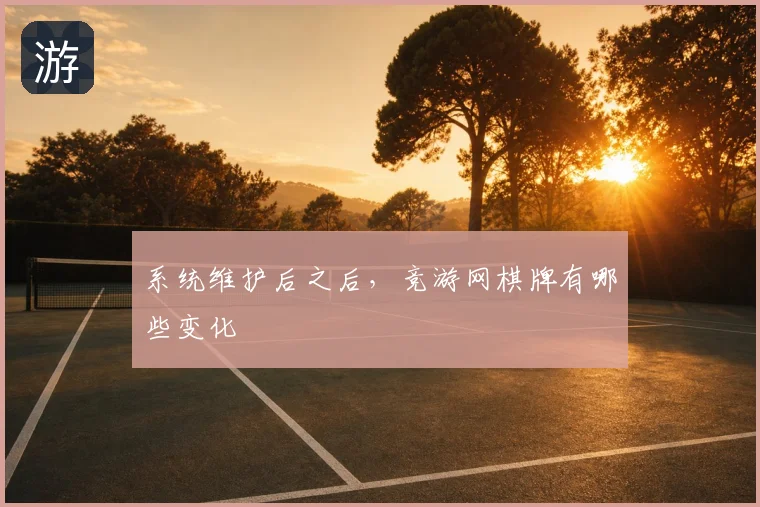 系统维护后之后，竞游网棋牌有哪些变化